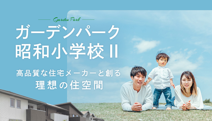 GardenPark ガーデンパーク昭和小Ⅱ 高品質な住建メーカーと創る理想の住空間